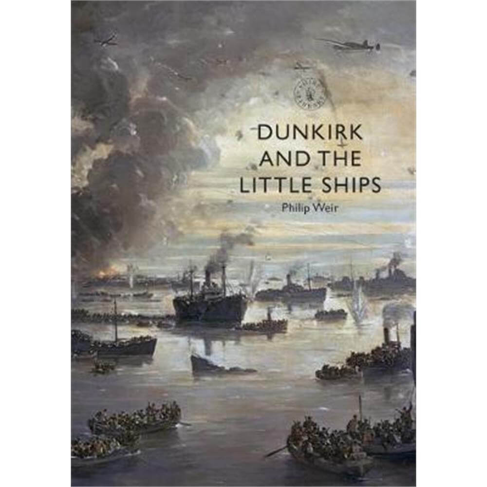 Dunkirk and the Little Ships (Paperback) - Philip Weir